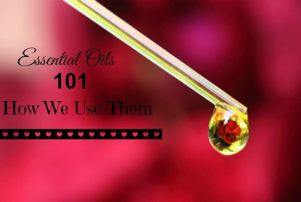 Essential Oils 101 – How We Use Them