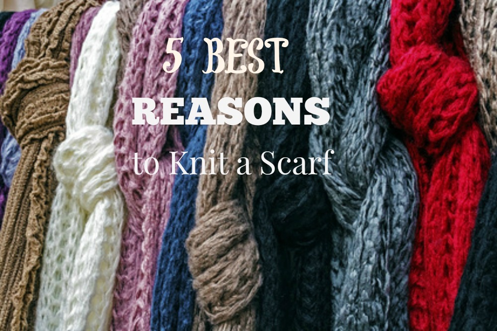 5 BEST Reasons to Knit a Scarf