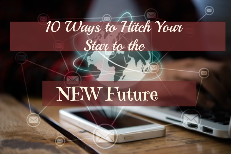 10 Ways to Hitch Your Star to the NEW Future