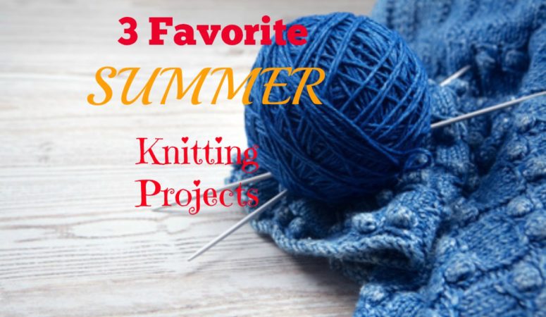 3 Favorite Summer Knitting Projects